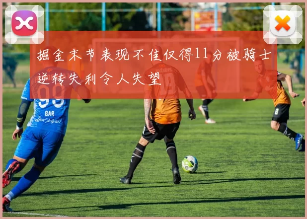 掘金末节表现不佳仅得11分被骑士逆转失利令人失望